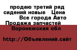 продаю третий ряд сидений новые › Цена ­ 15 000 - Все города Авто » Продажа запчастей   . Воронежская обл.